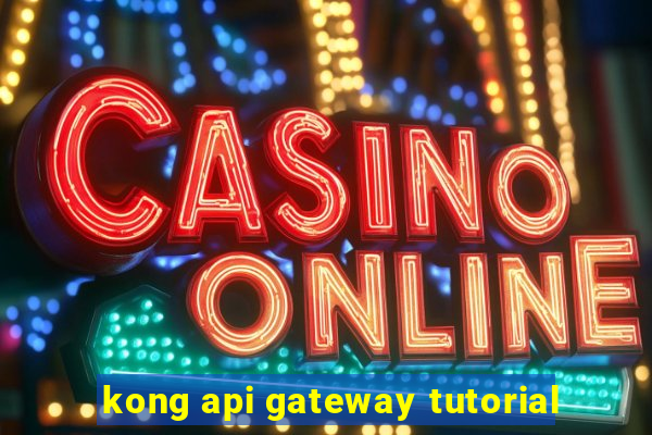 kong api gateway tutorial